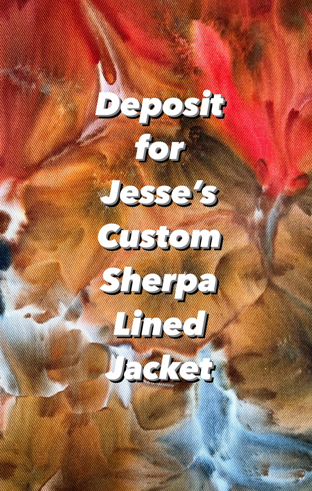 50% Deposit for Jesse’s Custom Sherpa Lined Jacket